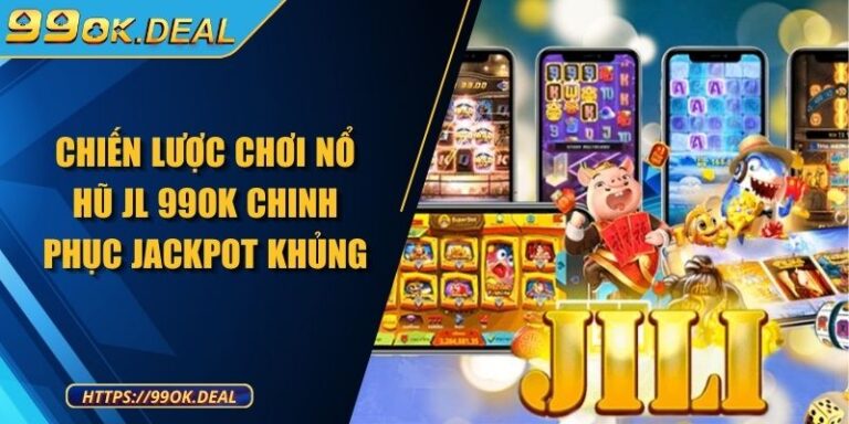 Chiến lược chơi Nổ hũ JL 99OK chinh phục Jackpot khủng 1 Chiến lược chơi Nổ hũ JL 99OK chinh phục Jackpot khủng