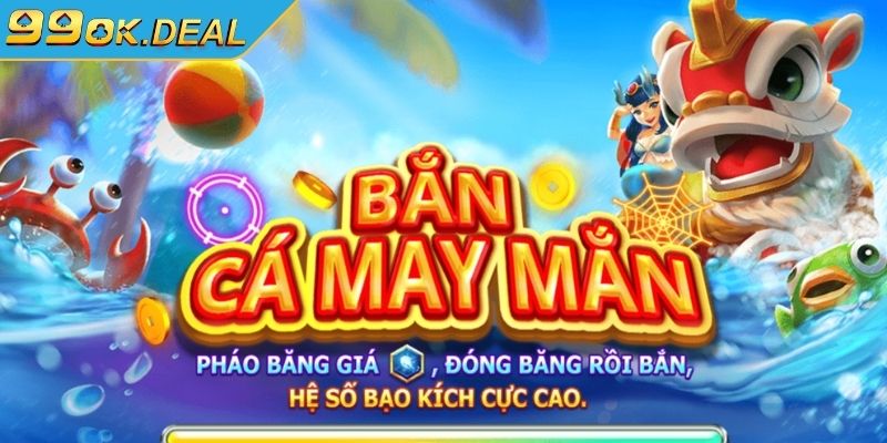 Bắn cá Phát tài 99OK cùng cơ hội săn thưởng hấp dẫn 1 Tổng quan về Bắn cá Phát Tài 99OK