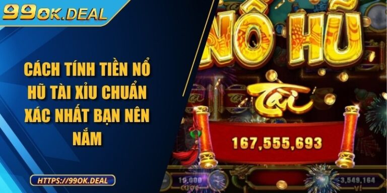 Cách tính tiền Nổ hũ Tài Xỉu chuẩn xác nhất bạn nên nắm 1 cach tinh tien no hu tai xiu