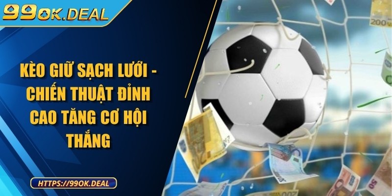 Kèo giữ sạch lưới - Chiến thuật đỉnh cao tăng cơ hội thắng 1 keo giu sach luoi